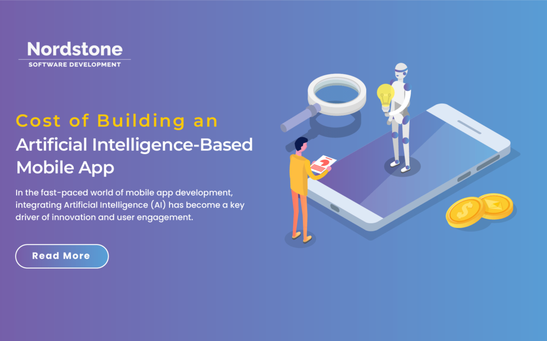 Demystifying the Cost of Building an Artificial Intelligence-Based Mobile App: Insights by Nordstone