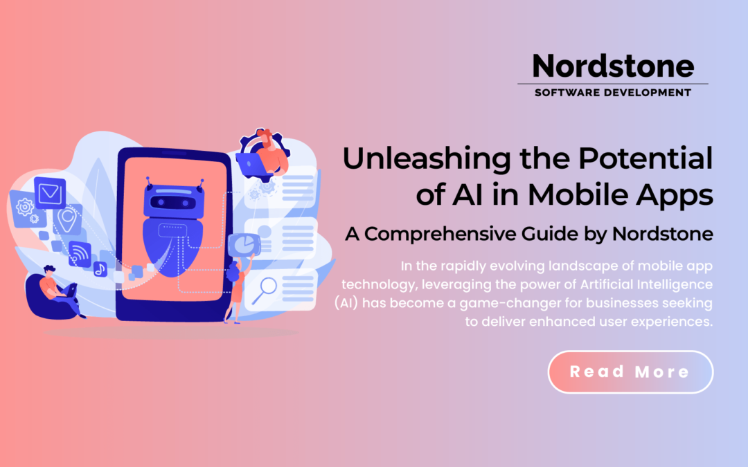 Unleashing the Potential of AI in Mobile Apps: A Comprehensive Guide by Nordstone