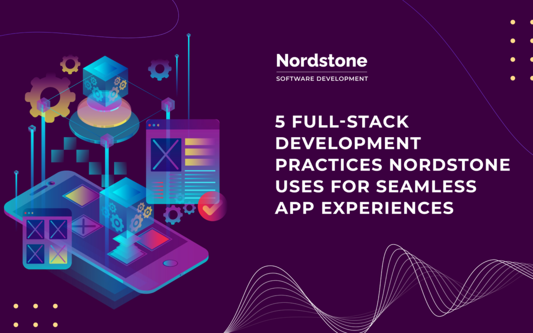 5 Full-Stack Development Practices Nordstone Uses for Seamless App Experiences
