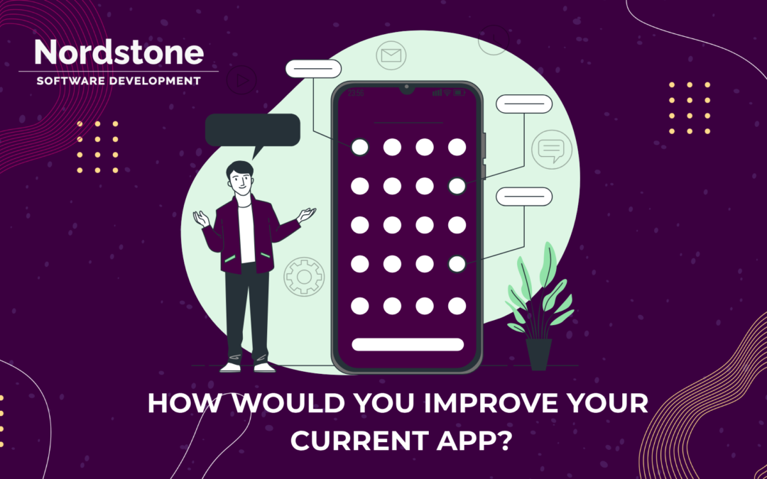How Would You Improve Your Current App?
