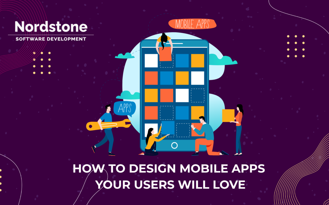 How to Design Mobile Apps Your Users Will Love