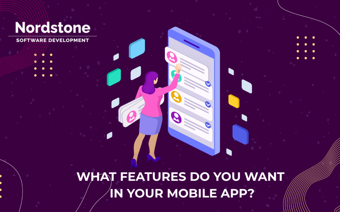What Features Do You Want in Your Mobile App? Nordstone Can Bring Them to Life