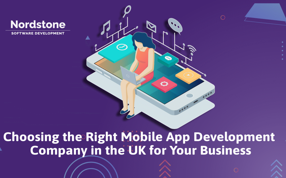 Choosing the Right Mobile App Development Company in the UK for Your Business